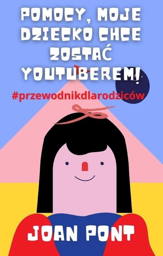  Pomocy, Moje Dziecko Chce Zostać Youtuberem!(Kobo/電子書)