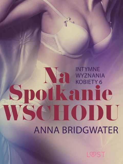 Na spotkanie Wschodu - Intymne wyznania kobiety 6 - opowiadanie erotyczne(Kobo/電子書)