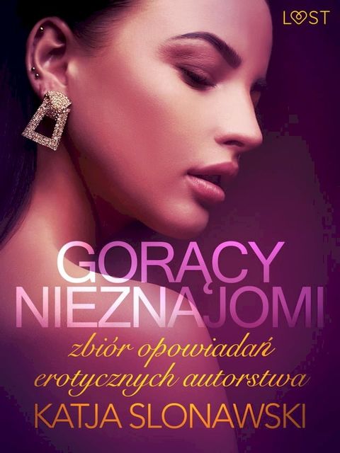 Gorący nieznajomi - zbi&oacute;r opowiadań erotycznych autorstwa Katji Slonawski(Kobo/電子書)