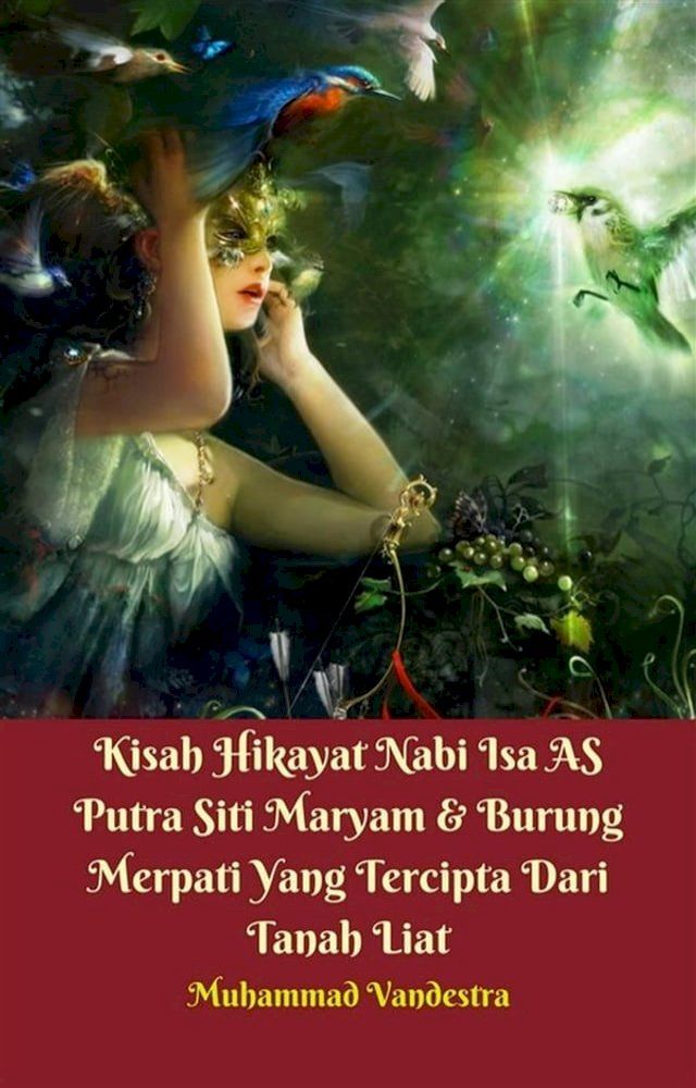  Kisah Hikayat Nabi Isa AS Putra Siti Maryam & Burung Merpati Yang Tercipta Dari Tanah Liat(Kobo/電子書)