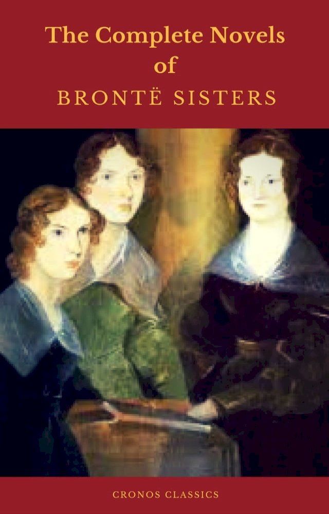  The Bront&euml; Sisters: The Complete Novels (Cronos Classics)(Kobo/電子書)