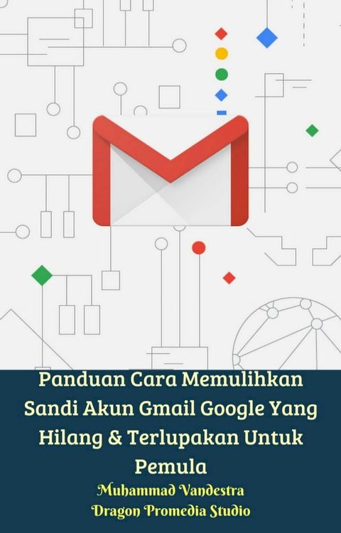 Panduan Cara Memulihkan Sandi Akun Gmail Google Yang Hilang & Terlupakan Untuk Pemula(Kobo/電子書)