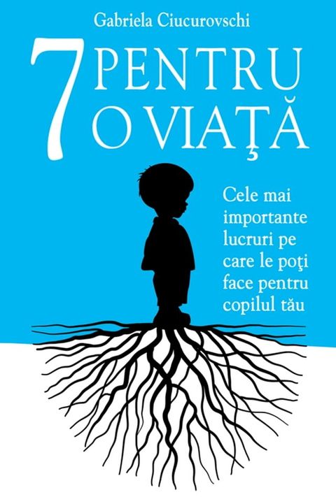 7 Pentru o viata: Cele mai importante lucruri pe care le poti face pentru copilul tau(Kobo/電子書)