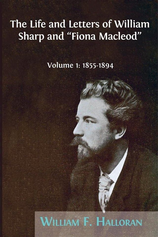  The Life and Letters of William Sharp and "Fiona Macleod". Volume 1: 1855–1894(Kobo/電子書)