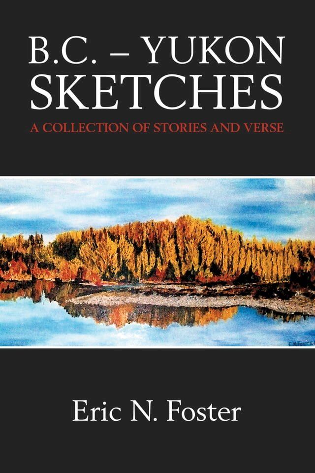  B.C. – Yukon Sketches: A Collection of Stories and Verse(Kobo/電子書)