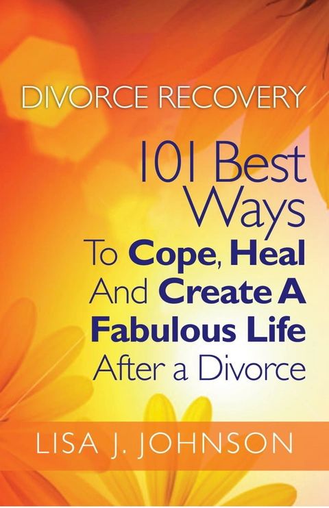 Divorce Recovery: 101 Best Ways To Cope, Heal And Create A Fabulous Life After a Divorce(Kobo/電子書)