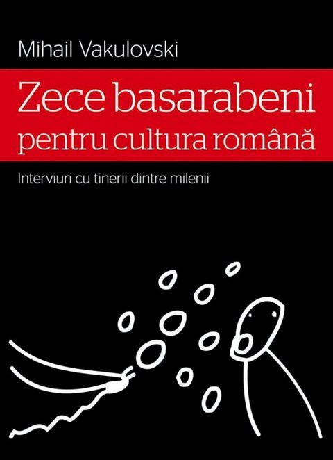 Zece basarabeni pentru cultura rom&acirc;nă (interviuri cu tinerii dintre milenii)(Kobo/電子書)