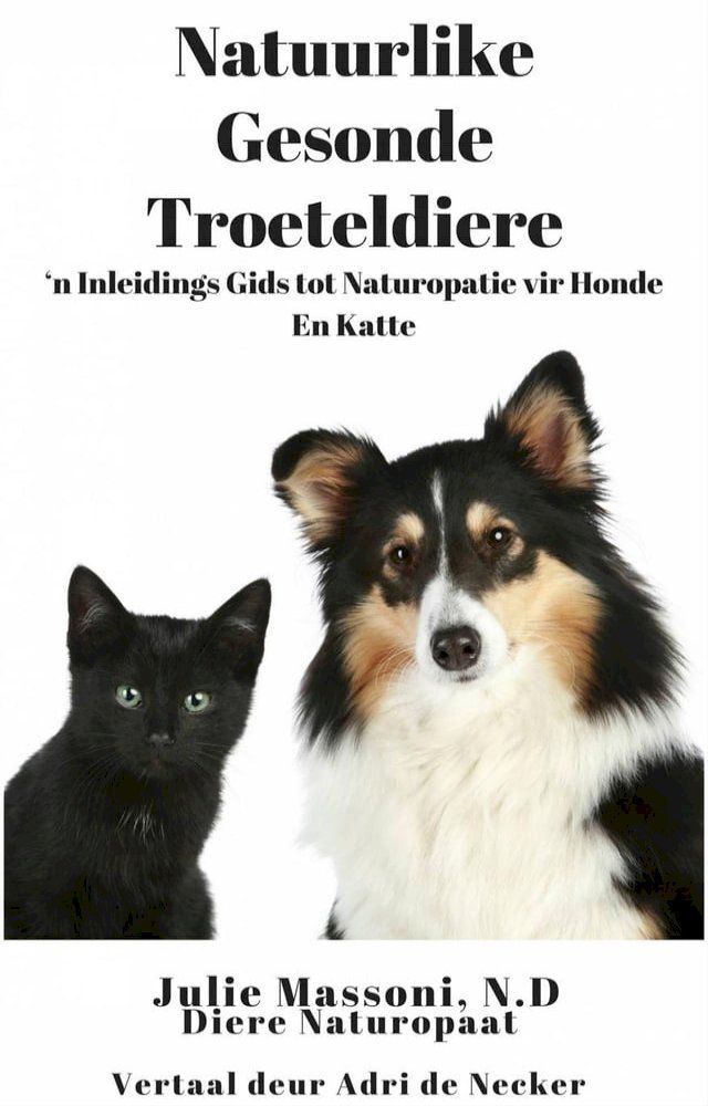  Natuurlike Gesonde Troeteldiere - ‘n Inleidings Gids tot Naturopatie vir Honde En Katte(Kobo/電子書)