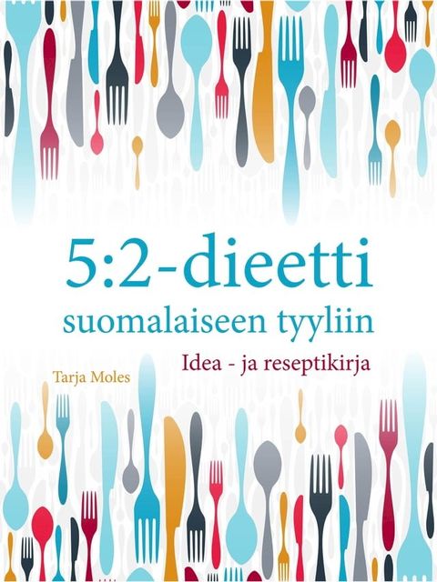 5:2-dieetti suomalaiseen tyyliin: Idea- ja reseptikirja(Kobo/電子書)