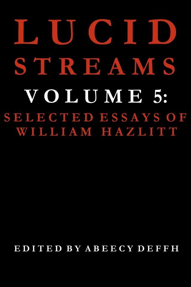  Lucid Streams Volume 5: Selected Essays of William Hazlitt(Kobo/電子書)