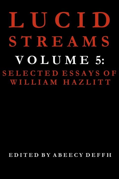 Lucid Streams Volume 5: Selected Essays of William Hazlitt(Kobo/電子書)