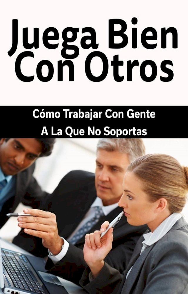  Juega Bien Con Otros: Cómo Trabajar Con Gente A La Que No Soportas(Kobo/電子書)