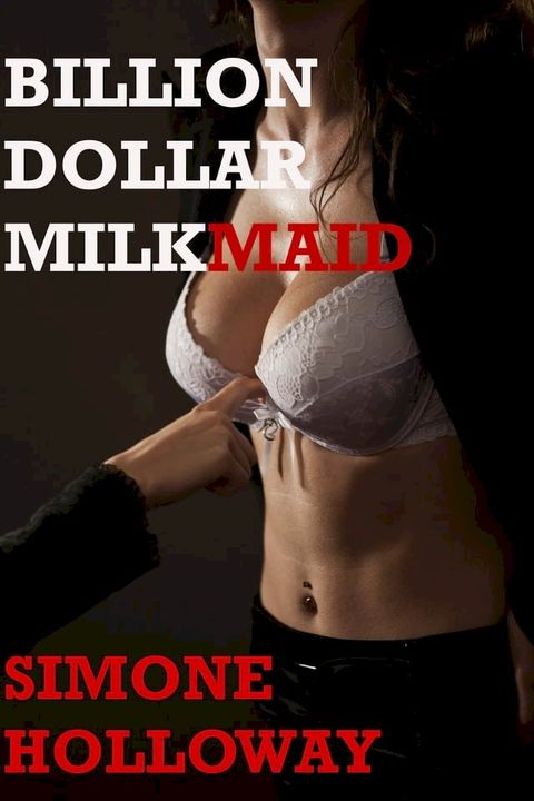 Billion Dollar Milkmaid Bundle: Milked By The Billionaire(Kobo/電子書)