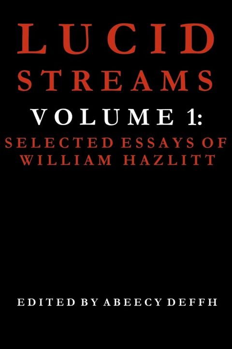 Lucid Streams Volume 1: Selected Essays of William Hazlitt(Kobo/電子書)