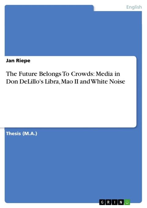 The Future Belongs To Crowds: Media in Don DeLillo's Libra, Mao II and White Noise(Kobo/電子書)