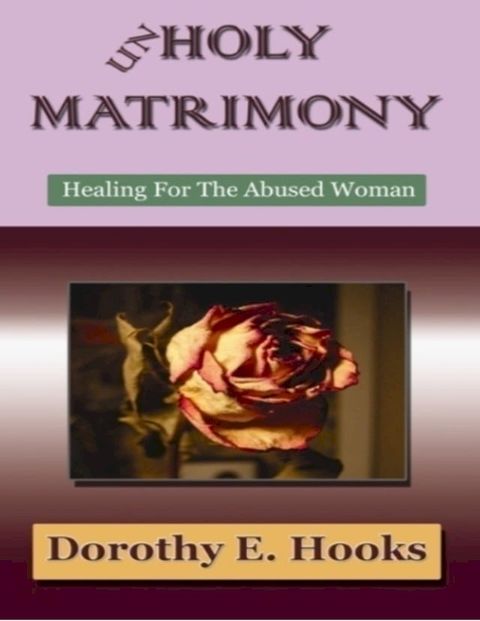 Unholy Matrimony: Healing For The Abused Woman(Kobo/電子書)