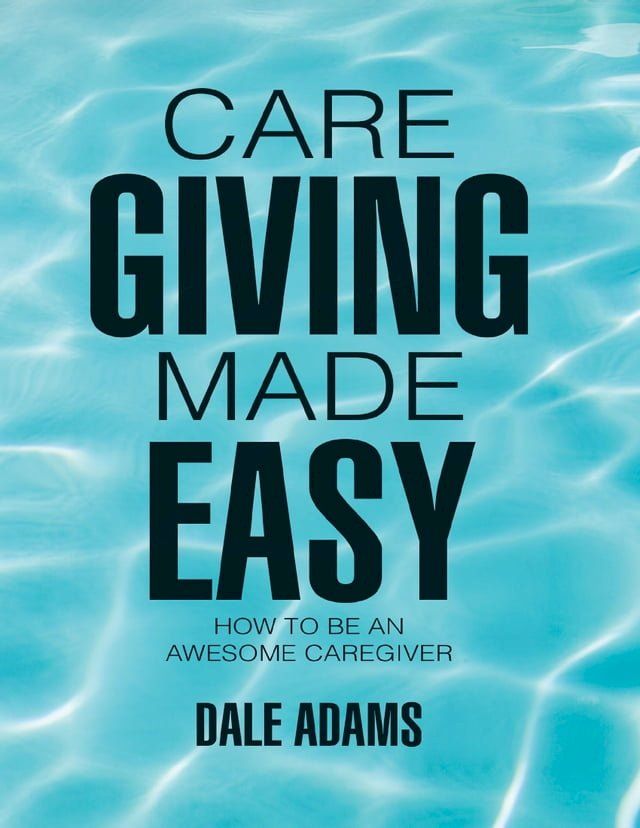  Care Giving Made Easy: How to Be an Awesome Caregiver(Kobo/電子書)