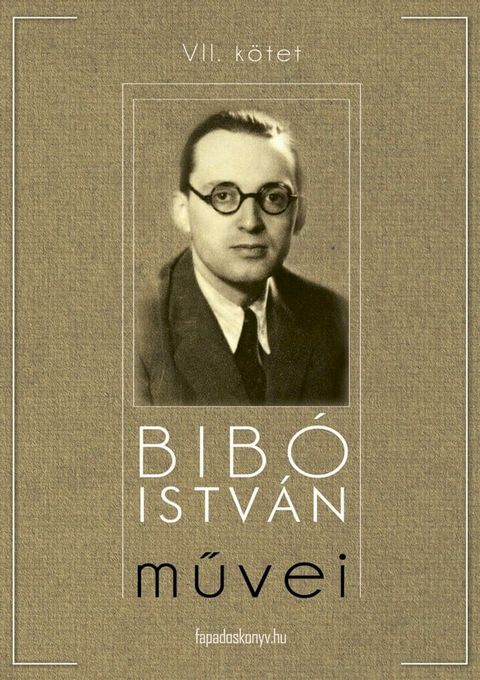 Bib&oacute; Istv&aacute;n művei VII. k&ouml;tet(Kobo/電子書)