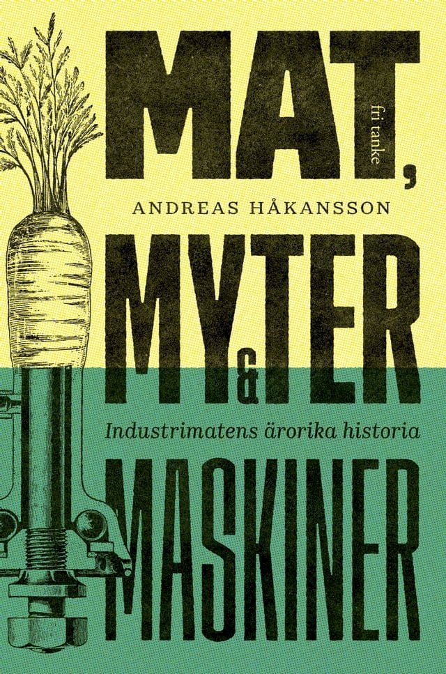  Mat, myter och maskiner : Industrimatens ärorika historia(Kobo/電子書)