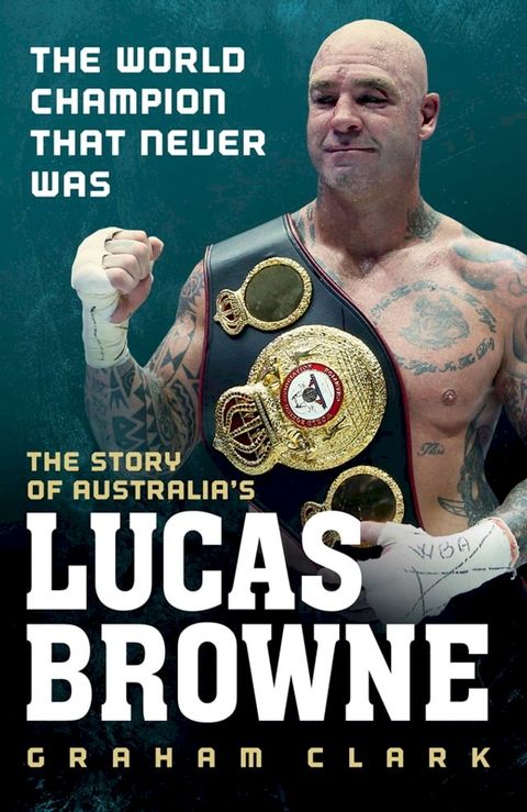 The World Champion That Never Was: The Story of Australia's Lucas Browne(Kobo/電子書)