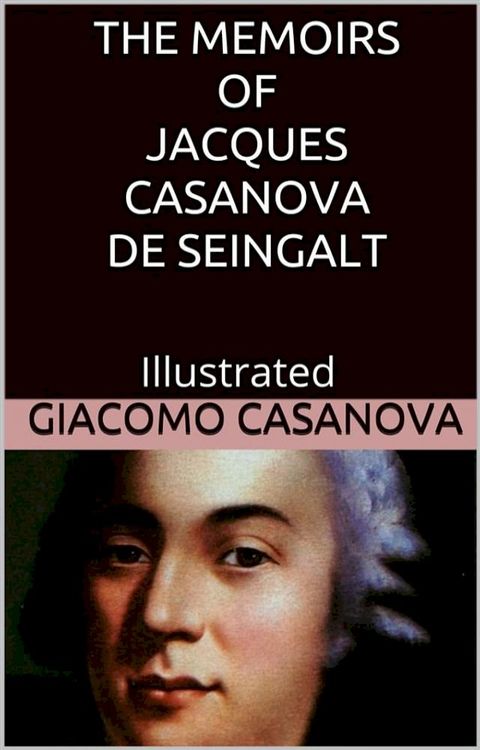 The Memoirs of Jacques Casanova de Seingalt - Illustrated(Kobo/電子書)