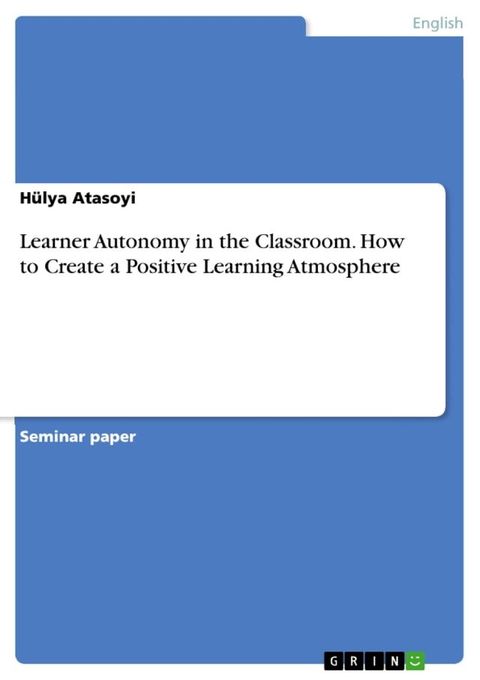 Learner Autonomy in the Classroom. How to Create a Positive Learning Atmosphere(Kobo/電子書)