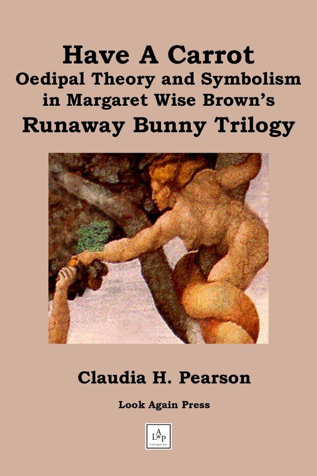  Have a Carrot: Oedipal Theory and Symbolism in Margaret Wise Brown’s Runaway Bunny Trilogy(Kobo/電子書)