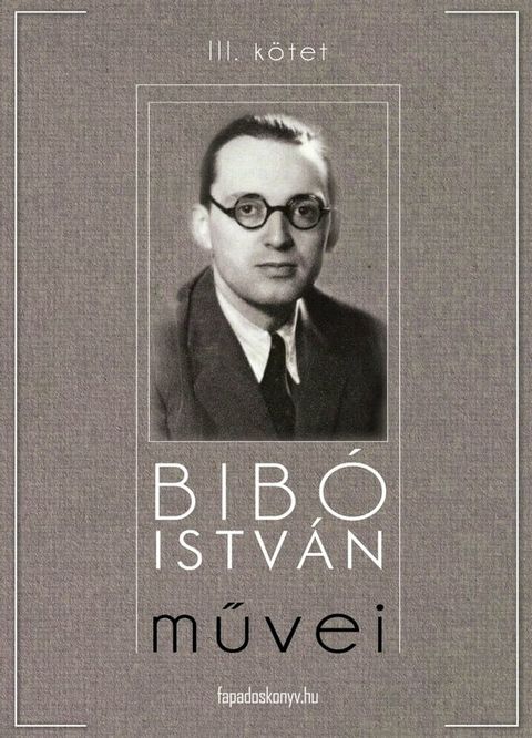 Bib&oacute; Istv&aacute;n művei III. k&ouml;tet(Kobo/電子書)