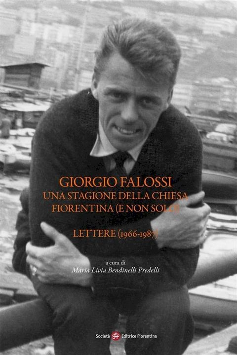 Giorgio Falossi. Una stagione della Chiesa fiorentina (e non solo). Lettere (1966-1987)(Kobo/電子書)