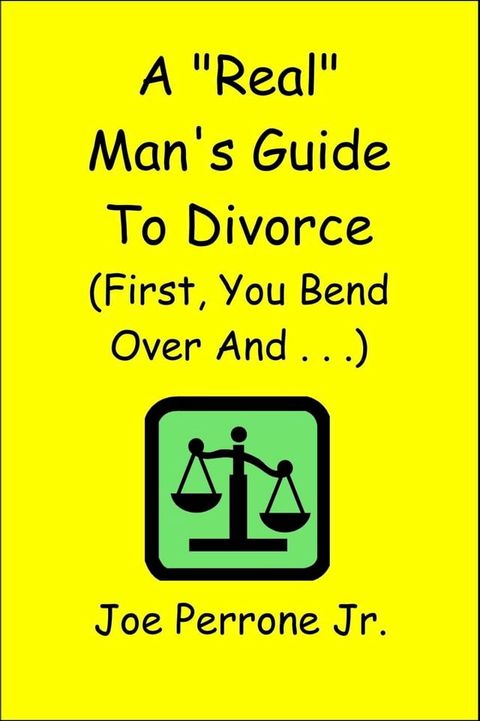 A “Real” Man’s Guide to Divorce (First, You Bend Over And . . . )(Kobo/電子書)