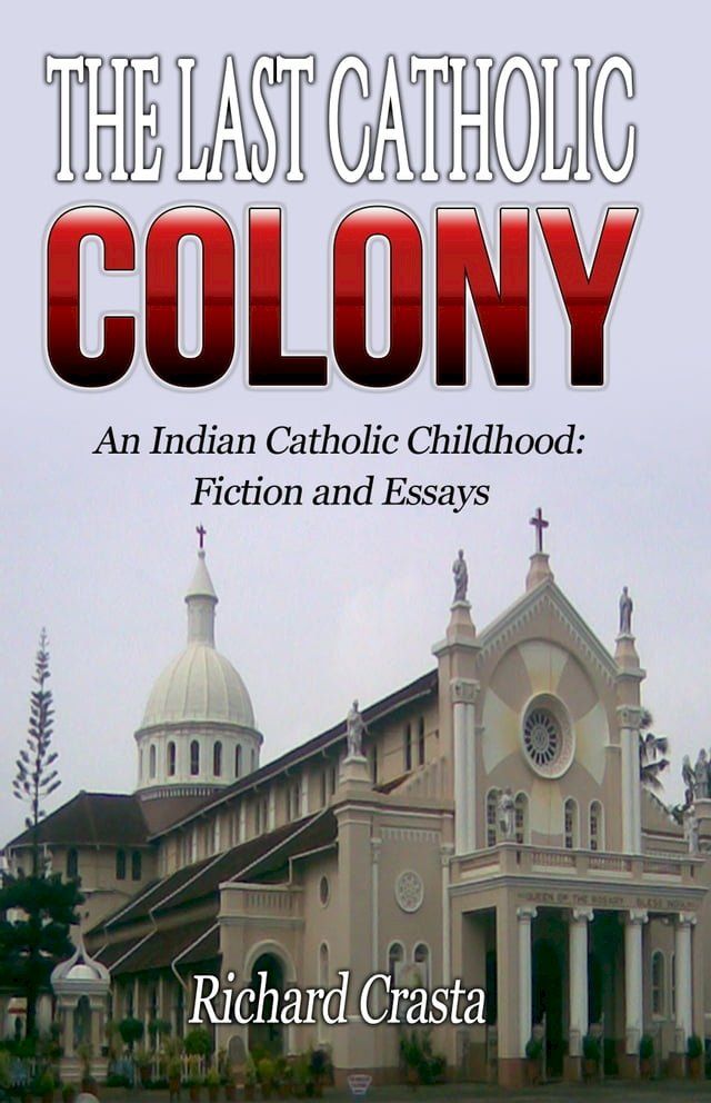  The Last Catholic Colony: An Indian Catholic Childhood: Fiction and Essays(Kobo/電子書)