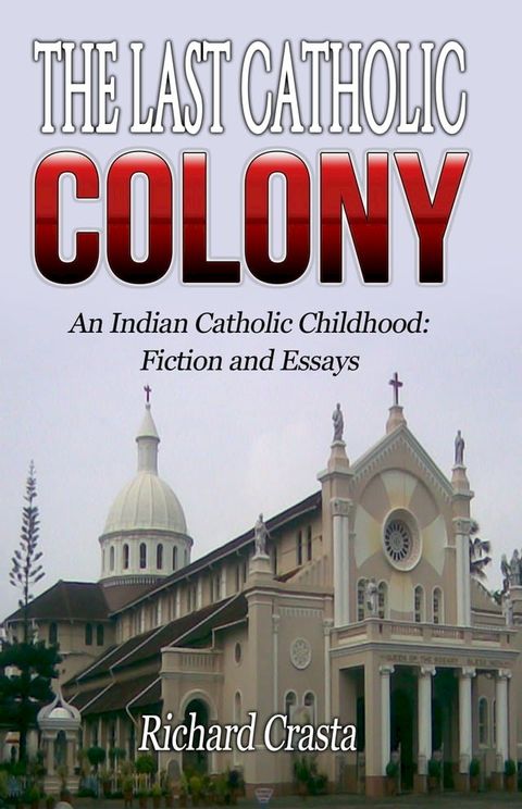 The Last Catholic Colony: An Indian Catholic Childhood: Fiction and Essays(Kobo/電子書)