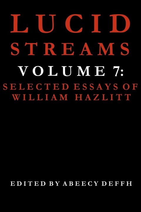 Lucid Streams Volume 7: Selected Essays of William Hazlitt(Kobo/電子書)