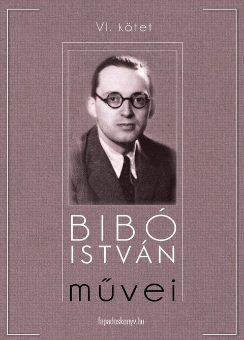 Bib&oacute; Istv&aacute;n művei VI. k&ouml;tet(Kobo/電子書)