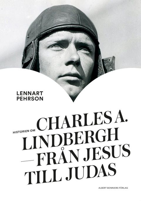 Historien om Charles A. Lindbergh : fr&aring;n Jesus till Judas(Kobo/電子書)