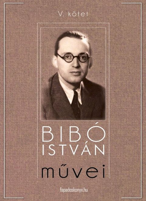 Bib&oacute; Istv&aacute;n művei V. k&ouml;tet(Kobo/電子書)