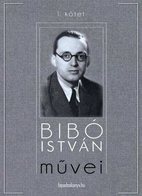 Bib&oacute; Istv&aacute;n művei I. k&ouml;tet(Kobo/電子書)