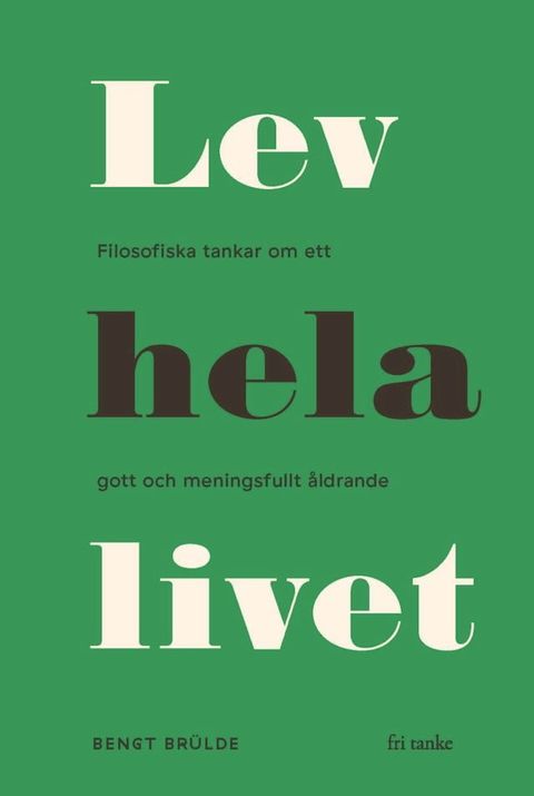 Lev hela livet : Filosofiska tankar om ett lyckligt och meningsfullt &aring;ldrande(Kobo/電子書)