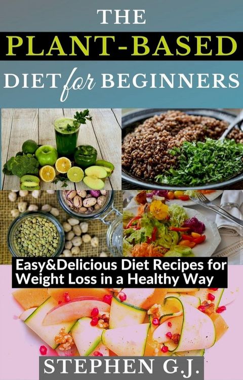 The Plant-Based Diet for Beginners: Easy&Delicious Diet Recipes for Weight Loss in a Healthy Way(Kobo/電子書)