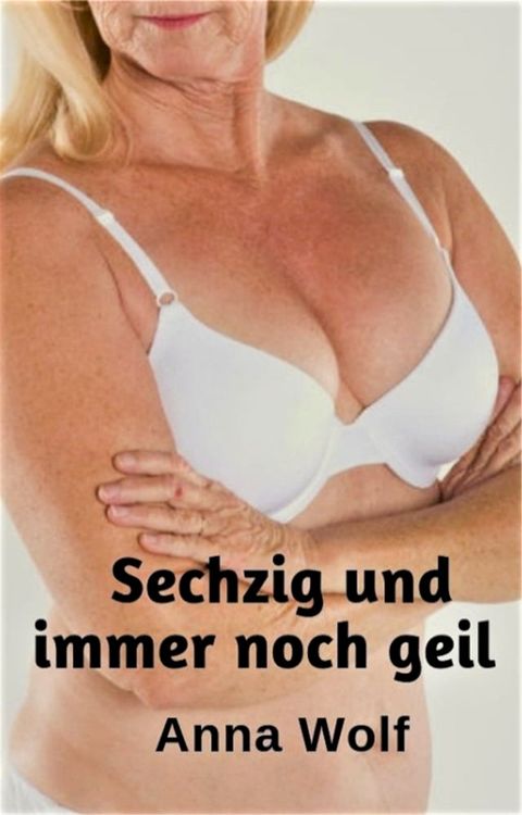 Sechzig und immer noch geil(Kobo/電子書)