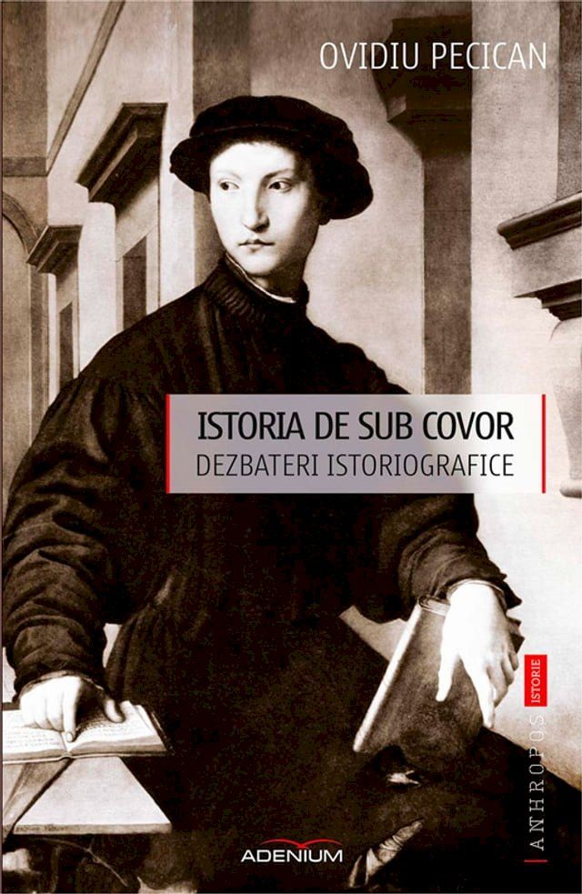  Istoria de sub covor. Dezbateri istoriografice(Kobo/電子書)