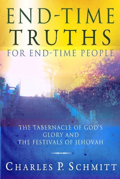 End-Time Truths for End-Time People: The Tabernacle of God's Glory and the Festivals of Jehova(Kobo/電子書)