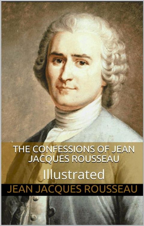 The Confessions of Jean Jacques Rousseau — Illustrated(Kobo/電子書)