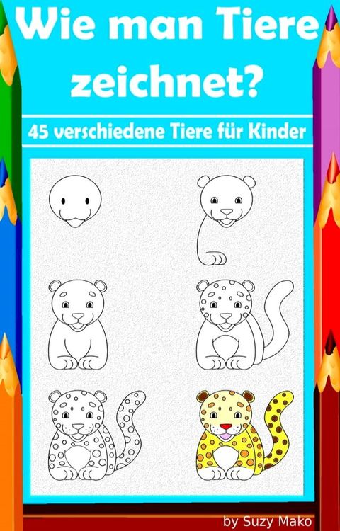 Wie man Tiere zeichnet? 45 verschiedene Tiere f&uuml;r Kinder(Kobo/電子書)