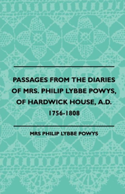 Passages from the Diaries of Mrs. Philip Lybbe Powys, of Hardwick House, A.D. 1756-1808 (1899)(Kobo/電子書)