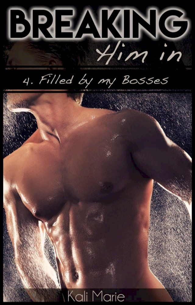  Breaking Him In: 4. Filled by my Bosses(Kobo/電子書)