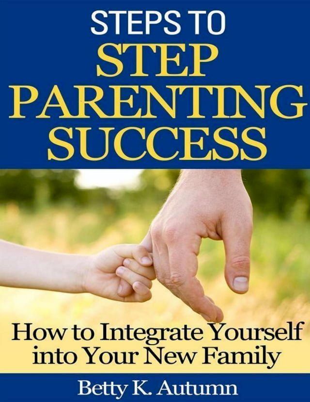  Steps to Step Parenting Success: How to Integrate Yourself into Your New Family(Kobo/電子書)