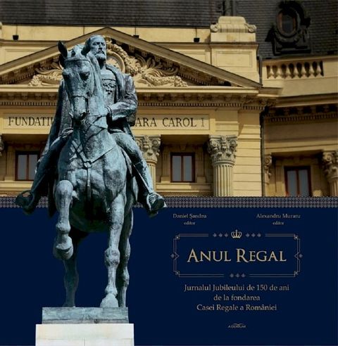 Anul Regal. Jurnalul Jubileului de 150 de ani de la fondarea Casei Regale a Rom&acirc;niei(Kobo/電子書)