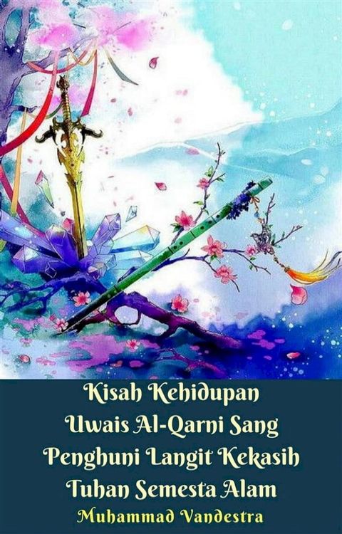 Kisah Kehidupan Uwais Al-Qarni Sang Penghuni Langit Kekasih Tuhan Semesta Alam(Kobo/電子書)