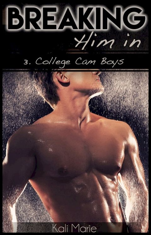 Breaking Him In  3. College Cam Boys(Kobo/電子書)